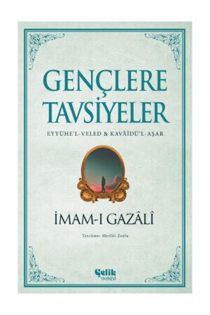 Imam-ı Gazali Gençlere Tavsiyeler - Eyyühe’l-veled & Kavâidü’l-aşar-çelik Yayınları - 2