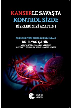 Kanserle Savaşta Kontrol Sizde Risklerinizi Azaltın ! - Dr. İlyas ŞAHİN Smartus Yayınları - 2